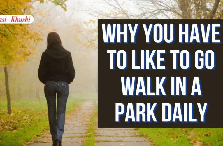 Why you have to like to go Walk in a park Daily