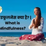 माइंडफूलनेस क्या है? | What is Mindfulness?